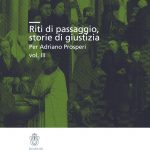 Riti di passaggio, storie di giustizia, Per Adriano Prosperi, vol. III-0