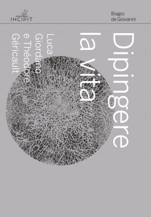 Dipingere  la vita. <br>Luca Giordano e <br>Théodore Gé­ri­cault