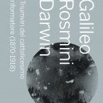 Galileo Rosmini Darwin. <br>Triumviri del cattolicesimo riformatore <br>(1870-1918)