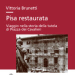 Pisa restaurata <br>Viaggio nella storia della tutela <br>di Piazza dei Cavalieri